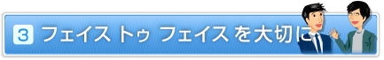 フェイス トゥ フェイス を大切に