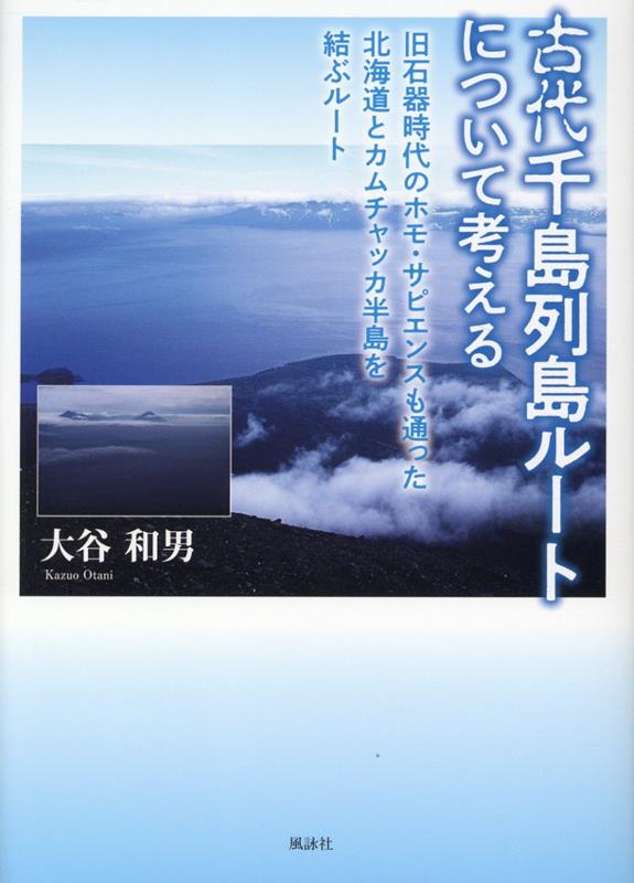 古代千島列島ルートについて考える　旧石器時代のホモ・サピエンスも通った北海道とカムチャッカ半島を結ぶルート